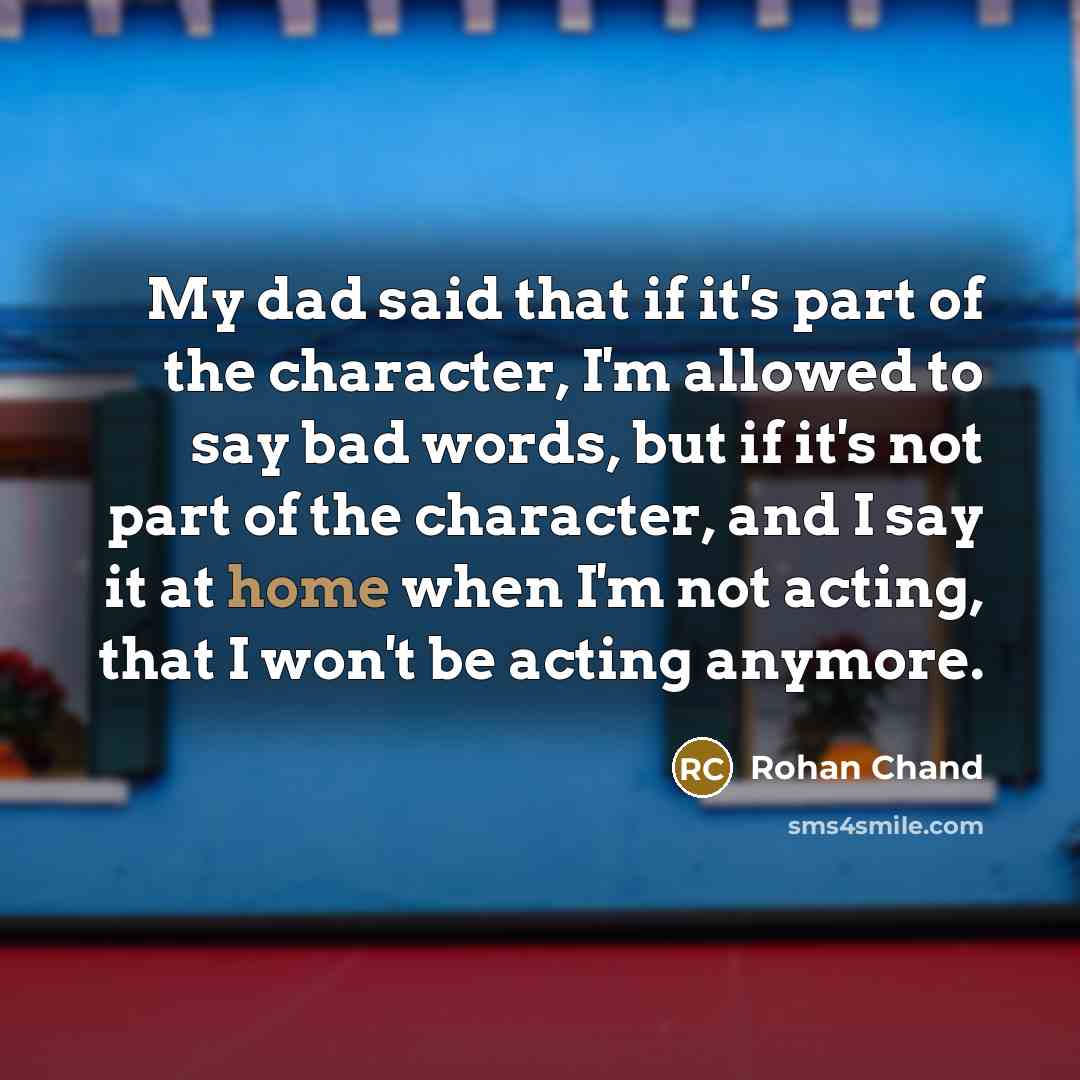 “My dad said that if it's part of the character,…” quote by Rohan Chand