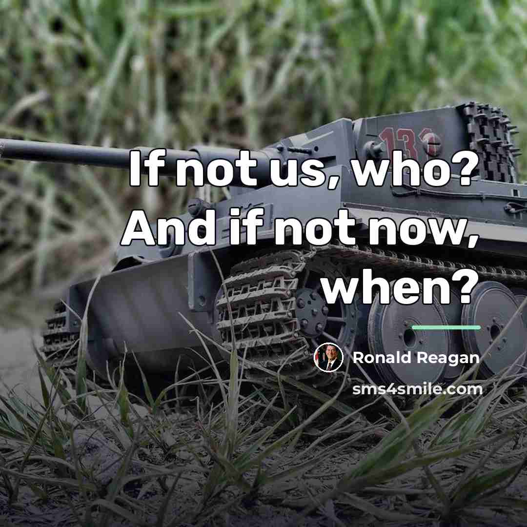“If not us, who? And if not now, when?…” quote by Ronald Reagan