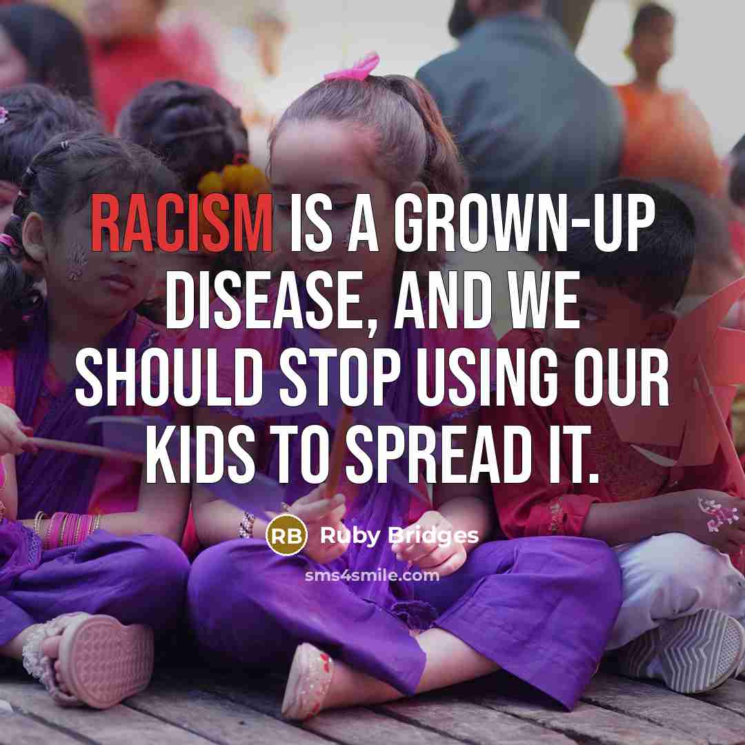 “Racism is a grown-up disease, and we should stop using…” quote by Ruby Bridges