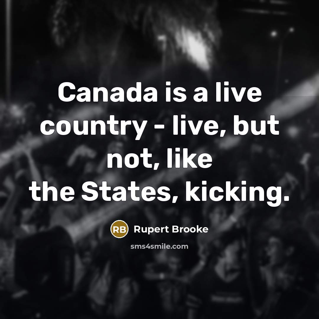 “Canada is a live country - live, but not, like…” quote by Rupert Brooke