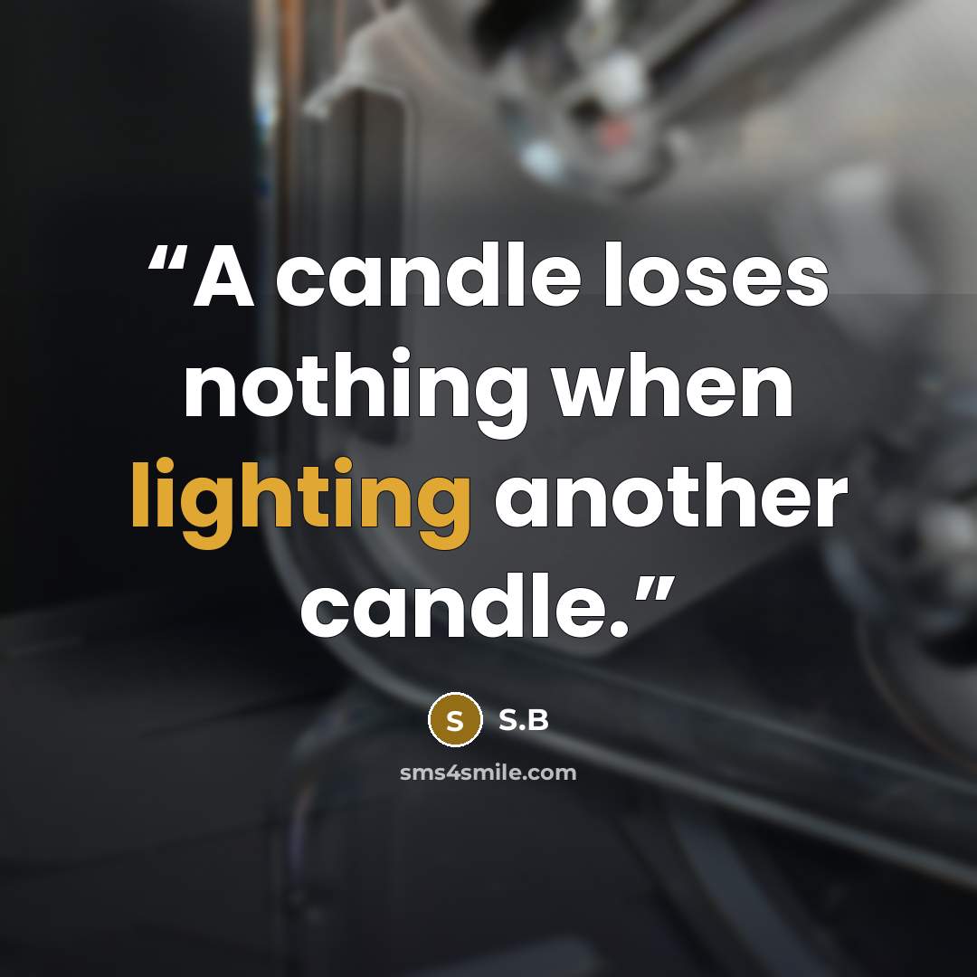 “A candle loses nothing when lighting another candle.” quote by S.B