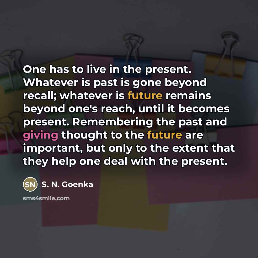 “One has to live in the present. Whatever is past…” quote by S. N. Goenka