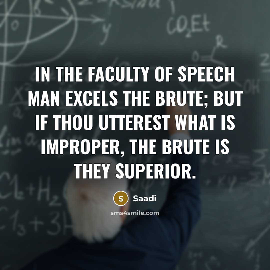 “In the faculty of speech man excels the brute; but…” quote by Saadi
