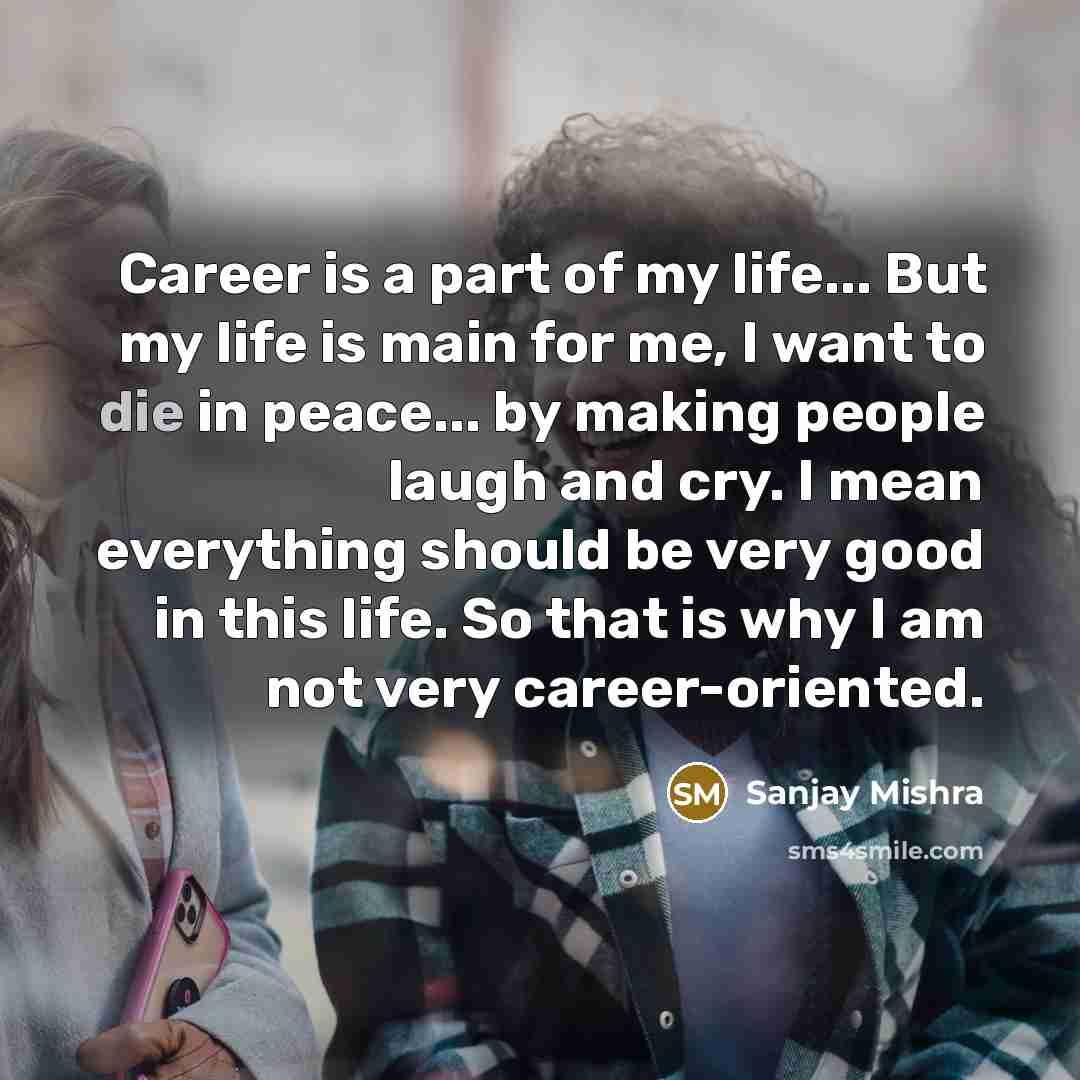 “Career is a part of my life... But my life…” quote by Sanjay Mishra