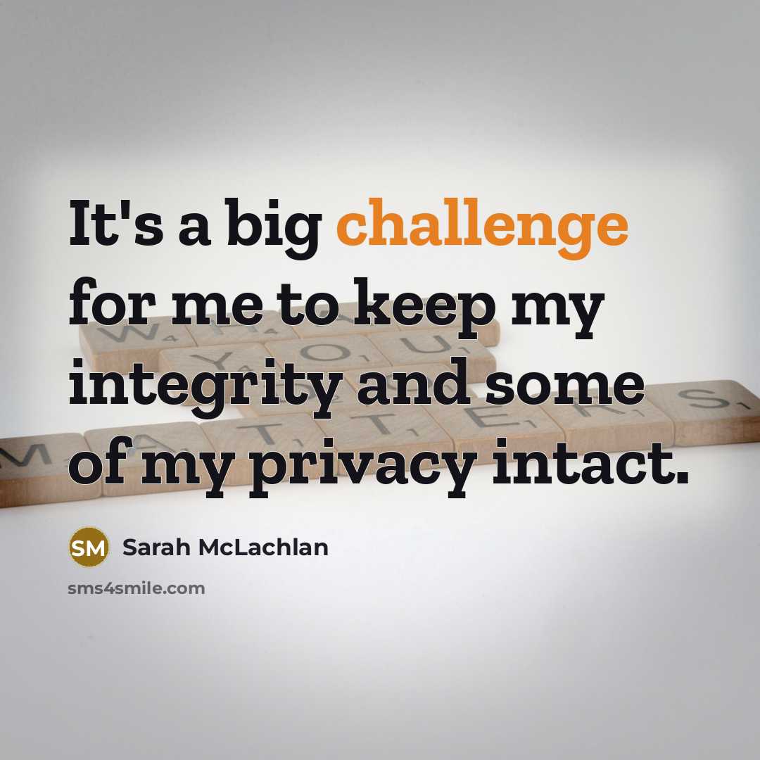 “It's a big challenge for me to keep my integrity…” quote by Sarah McLachlan