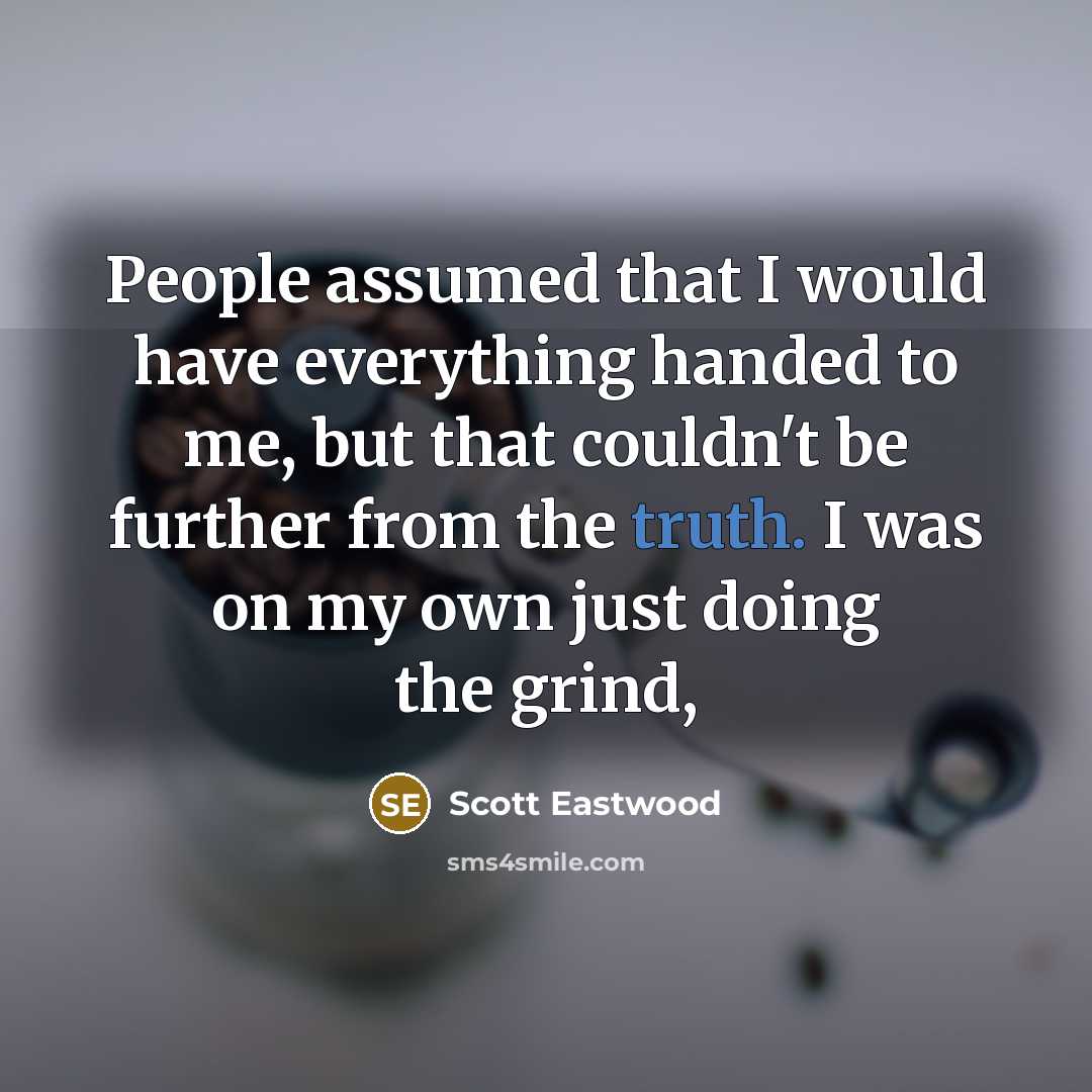 “People assumed that I would have everything handed to me,…” quote by Scott Eastwood