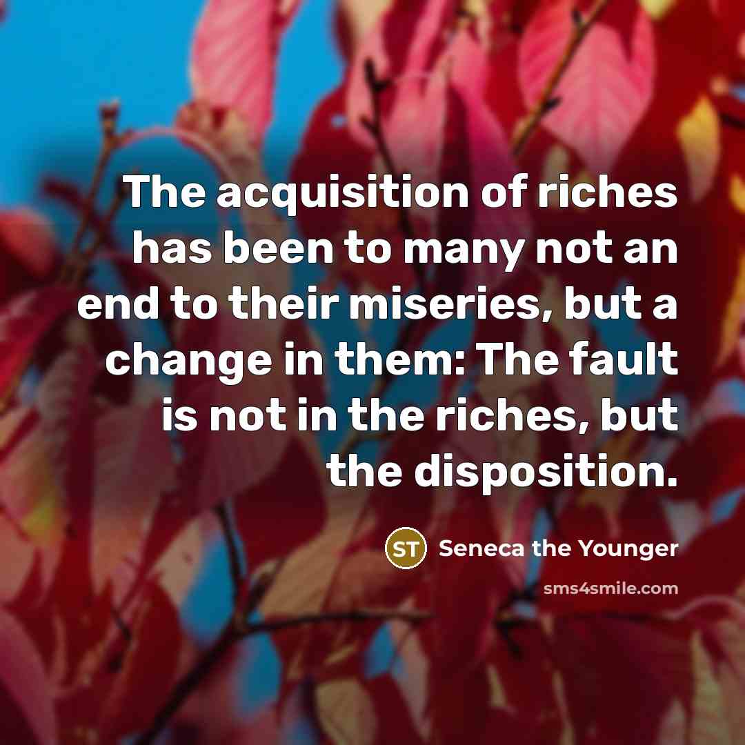 “The acquisition of riches has been to many not an…” quote by Seneca the Younger