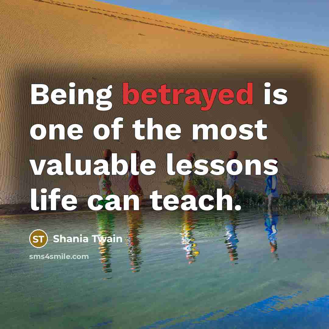 “Being betrayed is one of the most valuable lessons life…” quote by Shania Twain