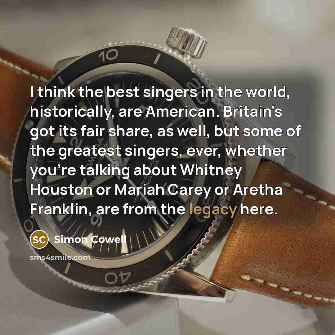 “I think the best singers in the world, historically, are…” quote by Simon Cowell