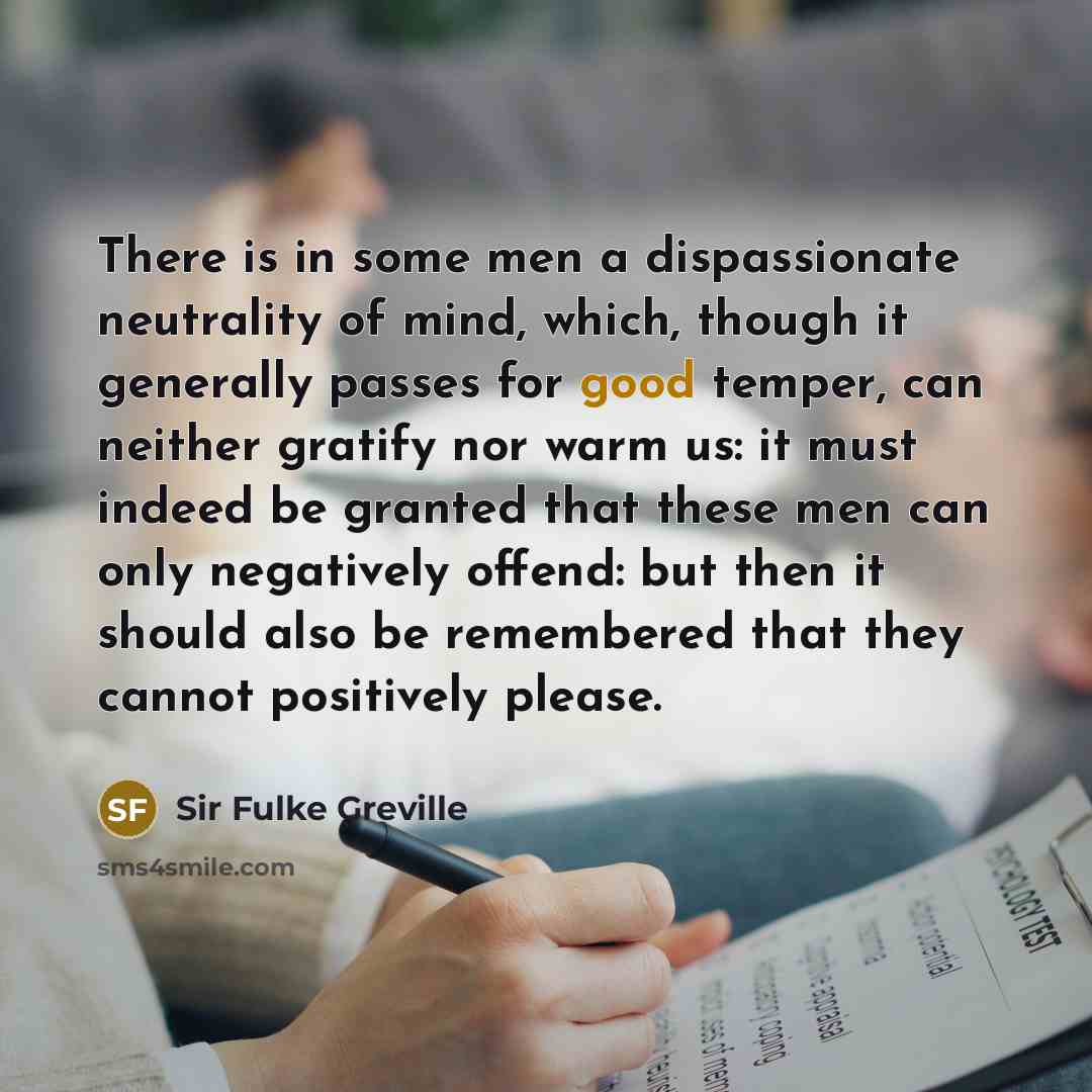 “There is in some men a dispassionate neutrality of mind,…” quote by Sir Fulke Greville