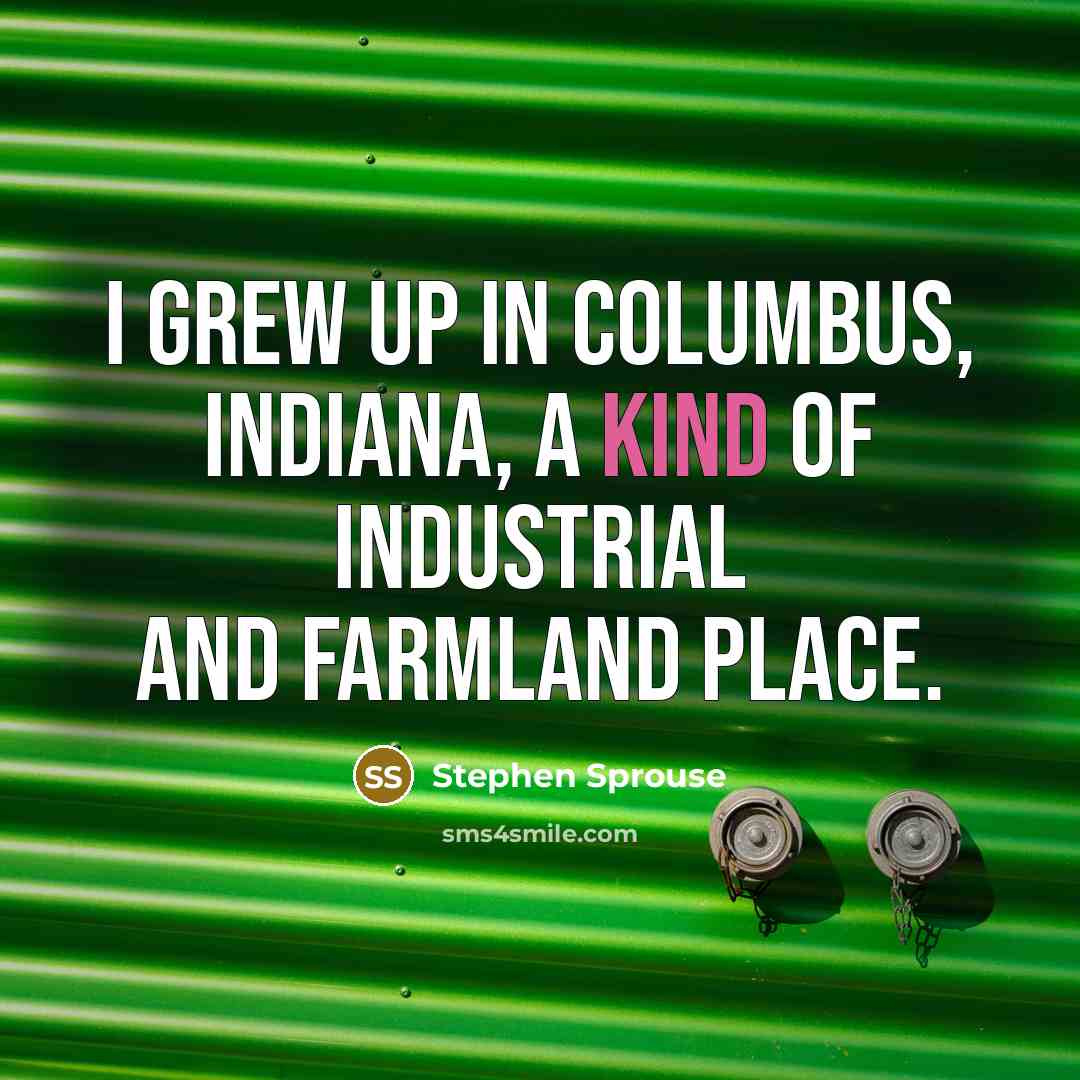 “I grew up in Columbus, Indiana, a kind of industrial…” quote by Stephen Sprouse