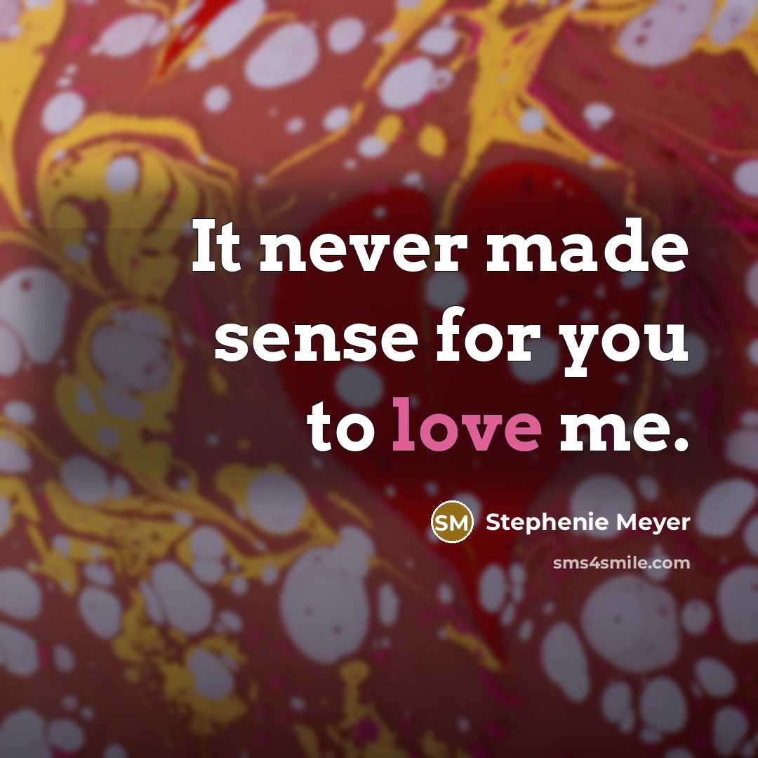 “It never made sense for you to love me.…” quote by Stephenie Meyer