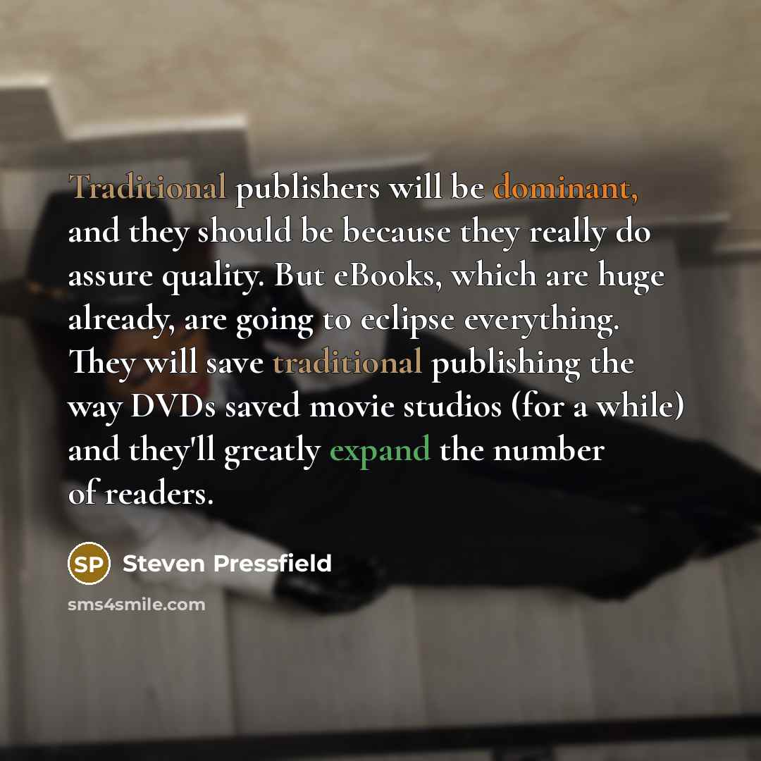 “Traditional publishers will be dominant, and they should be because…” quote by Steven Pressfield