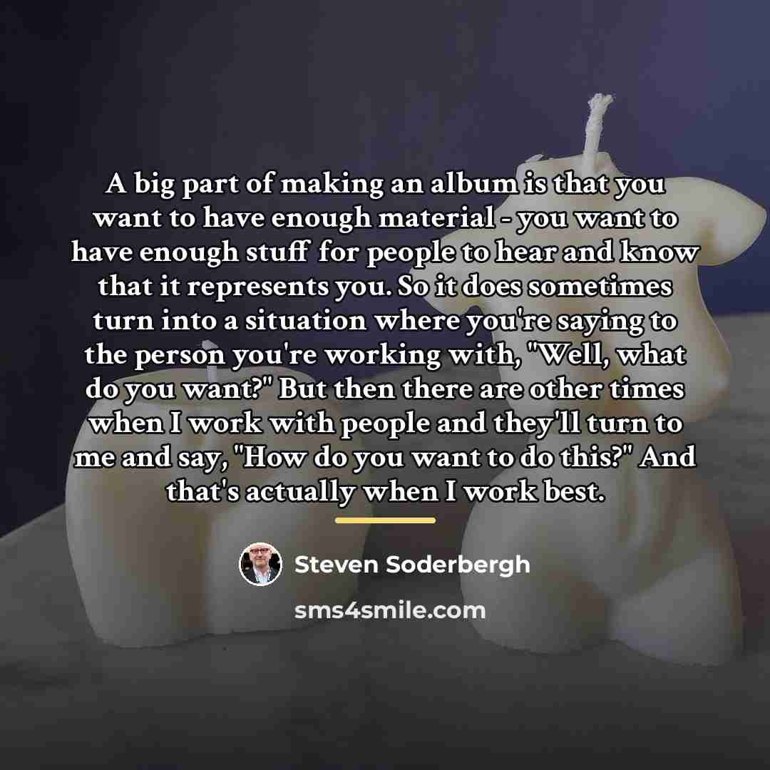 “A big part of making an album is that you…” quote by Steven Soderbergh