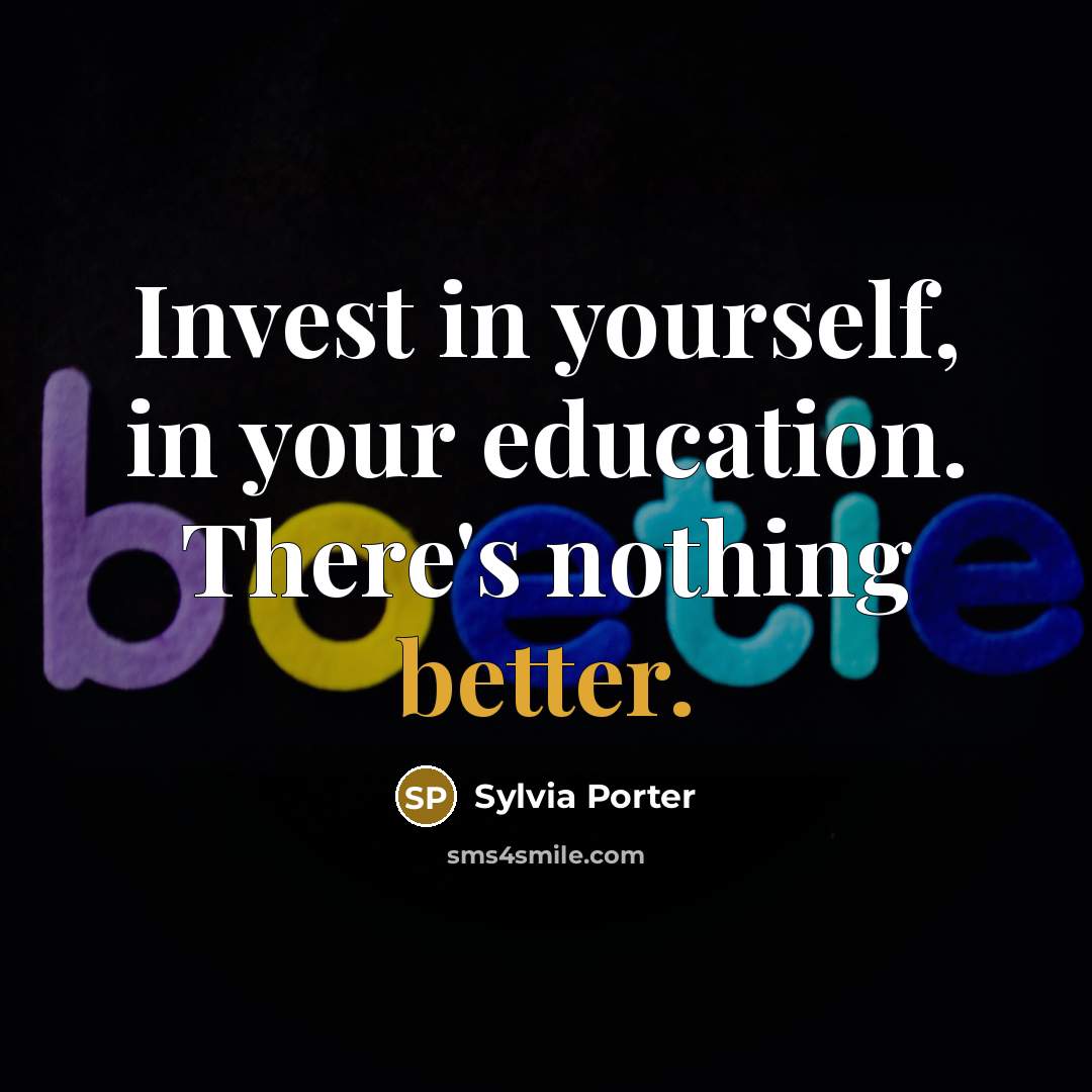 “Invest in yourself, in your education. There's nothing better.” quote by Sylvia Porter