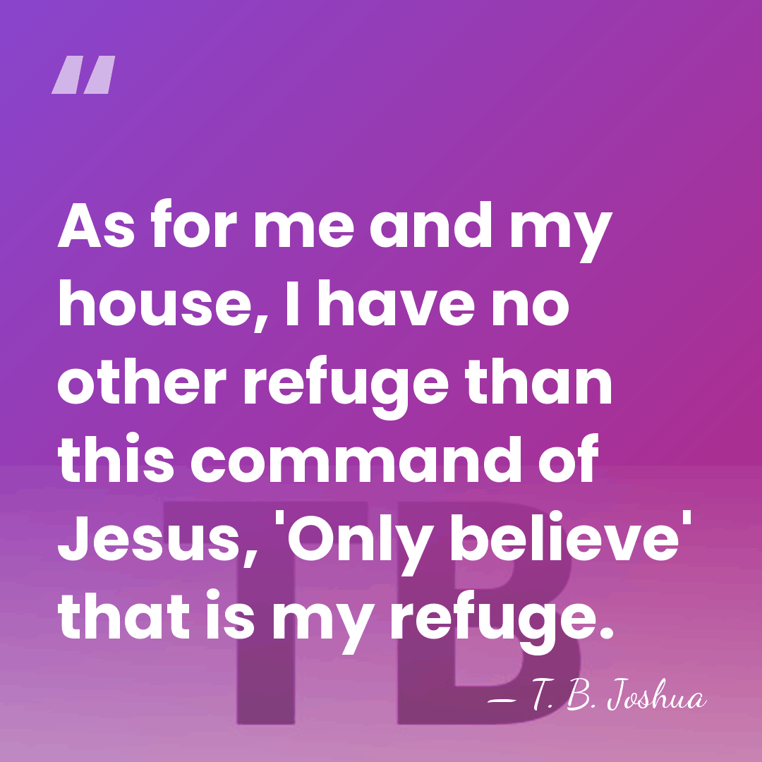 As for me and my house, I have no other refuge than&hellip; - T. B. Joshua