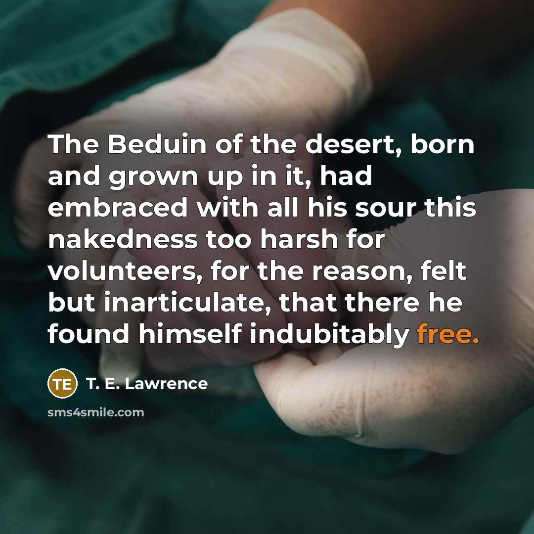 “The Beduin of the desert, born and grown up in…” quote by T. E. Lawrence