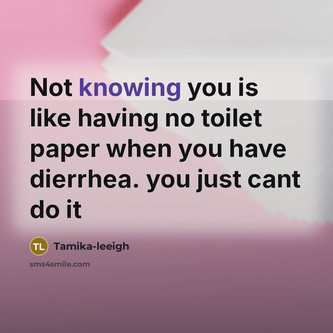 “Not knowing you is like having no toilet paper when…” quote by Tamika-leeigh
