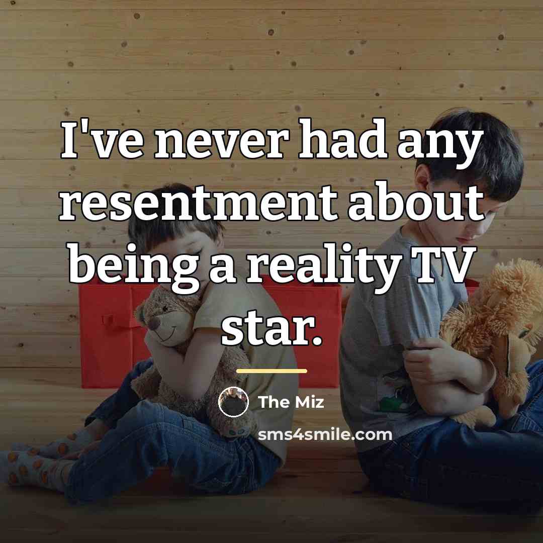 “I've never had any resentment about being a reality TV…” quote by The Miz