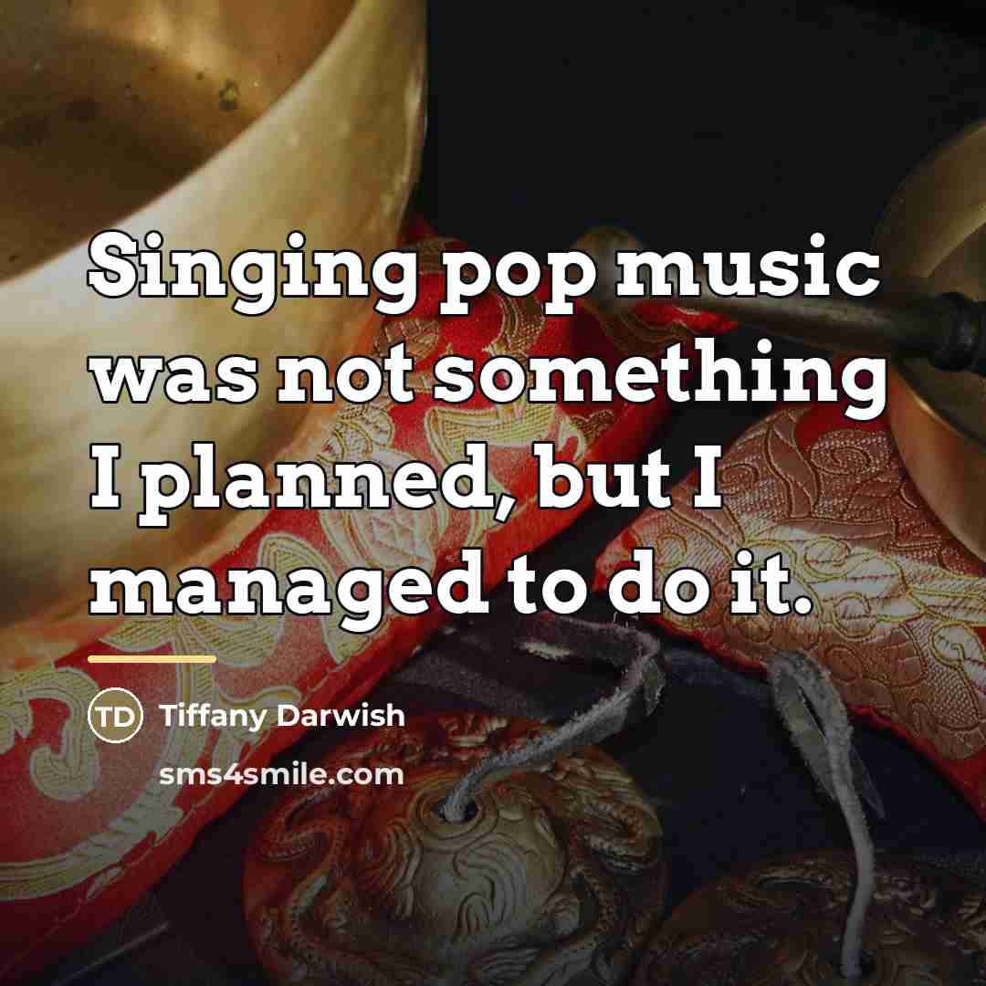 “Singing pop music was not something I planned, but I…” quote by Tiffany Darwish
