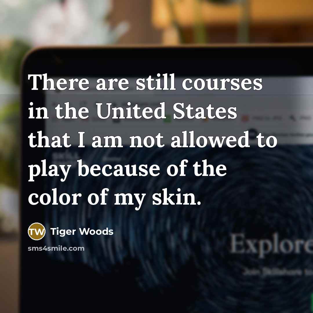 “There are still courses in the United States that I…” quote by Tiger Woods