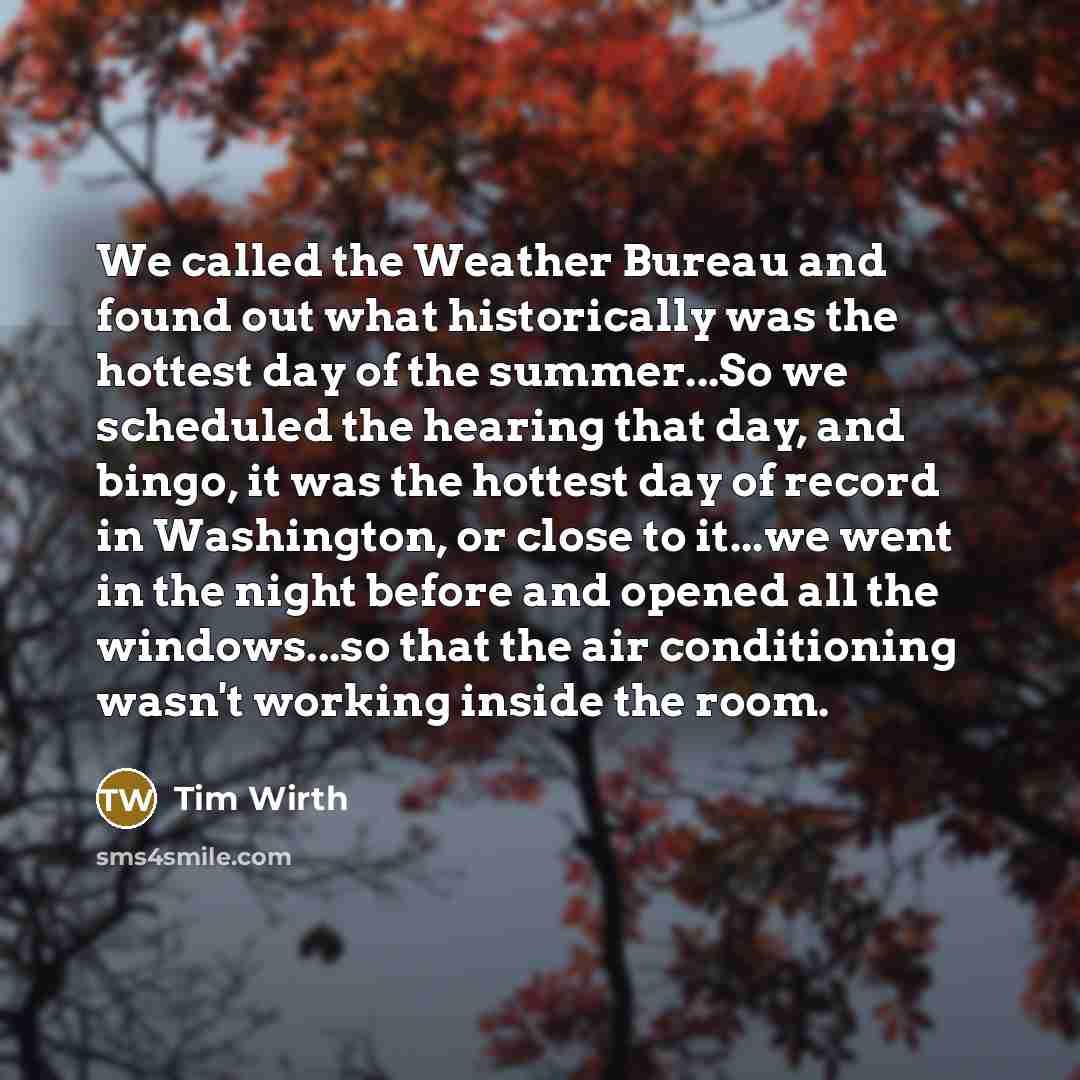 “We called the Weather Bureau and found out what historically…” quote by Tim Wirth