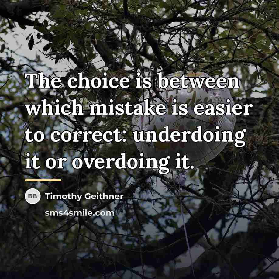 “The choice is between which mistake is easier to correct:…” quote by Timothy Geithner