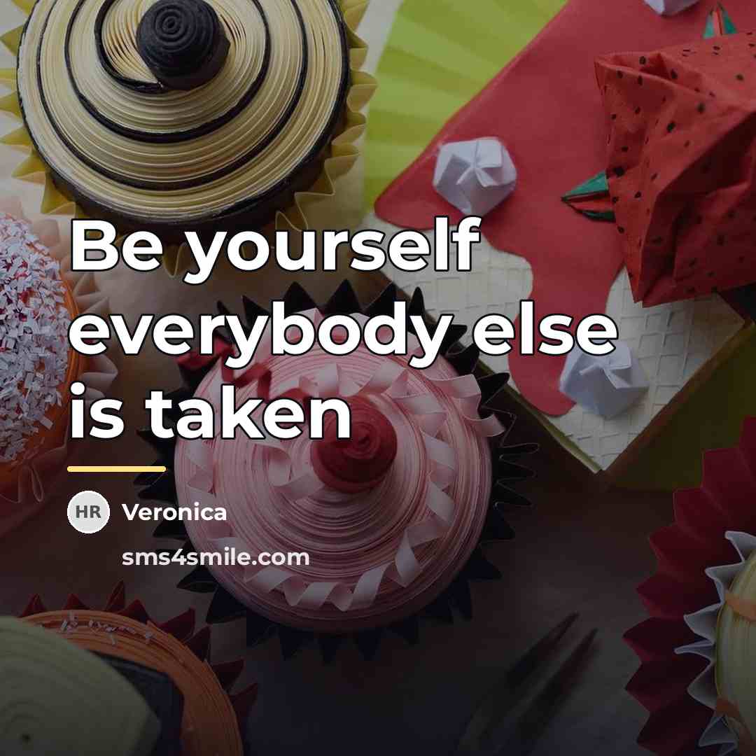 “Be yourself everybody else is taken…” quote by Veronica