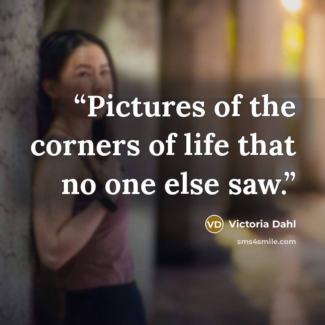 “Pictures of the corners of life that no one else saw.” quote by Victoria Dahl