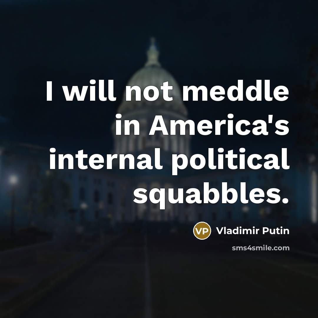 “I will not meddle in America's internal political squabbles.…” quote by Vladimir Putin