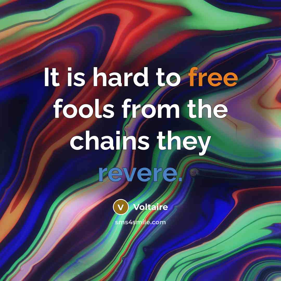 “It is hard to free fools from the chains they revere.” quote by Voltaire