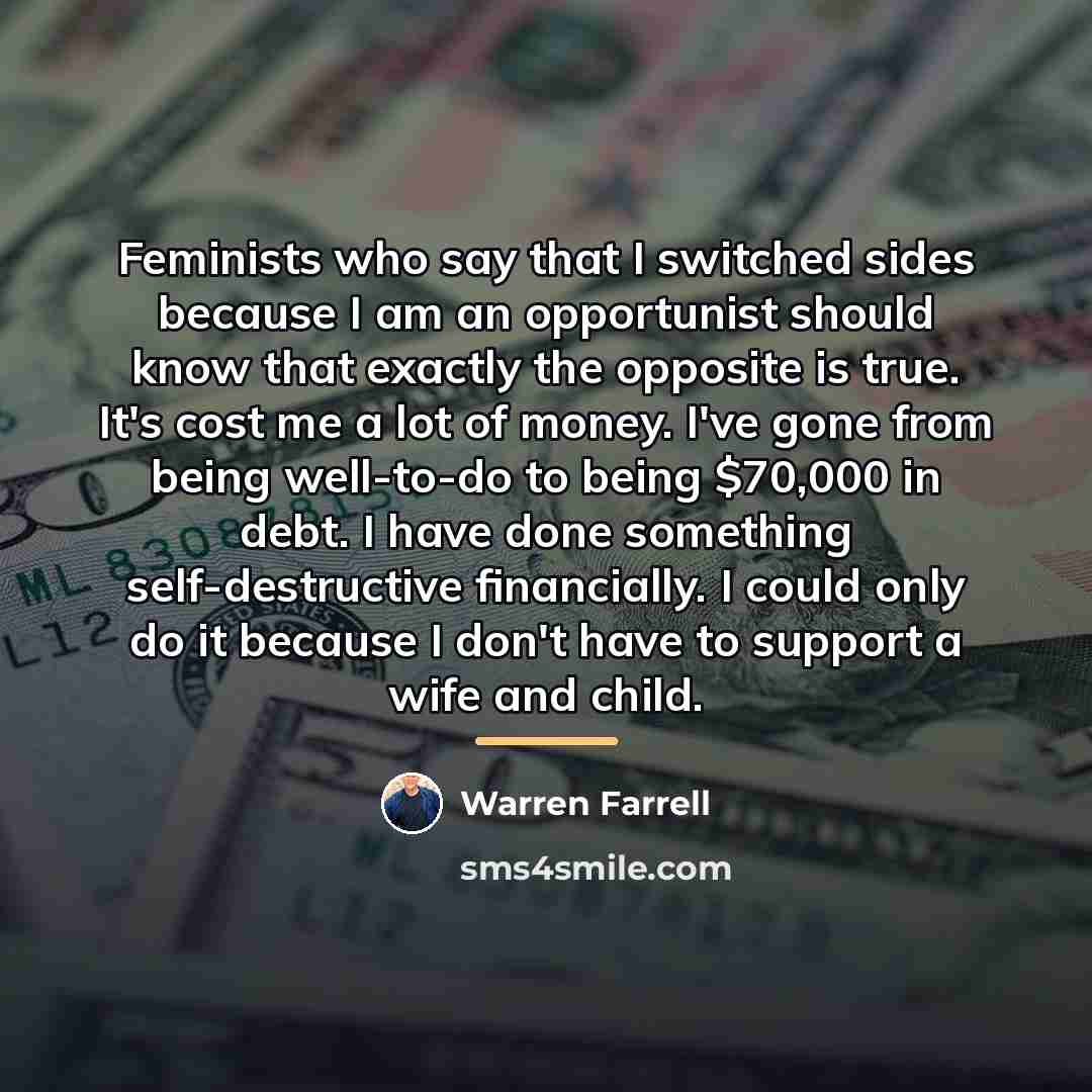 “Feminists who say that I switched sides because I am…” quote by Warren Farrell