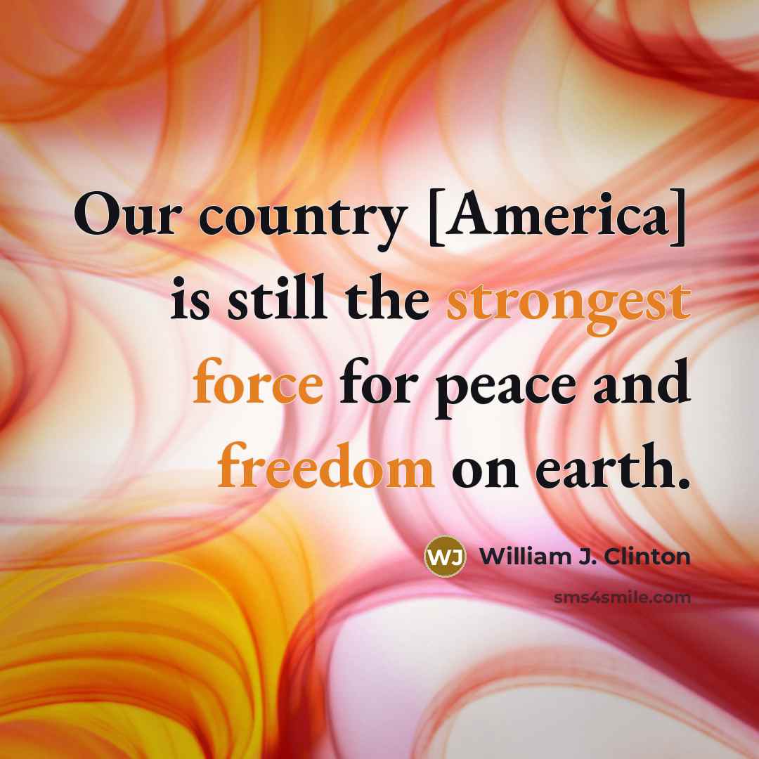 “Our country [America] is still the strongest force for peace…” quote by William J. Clinton