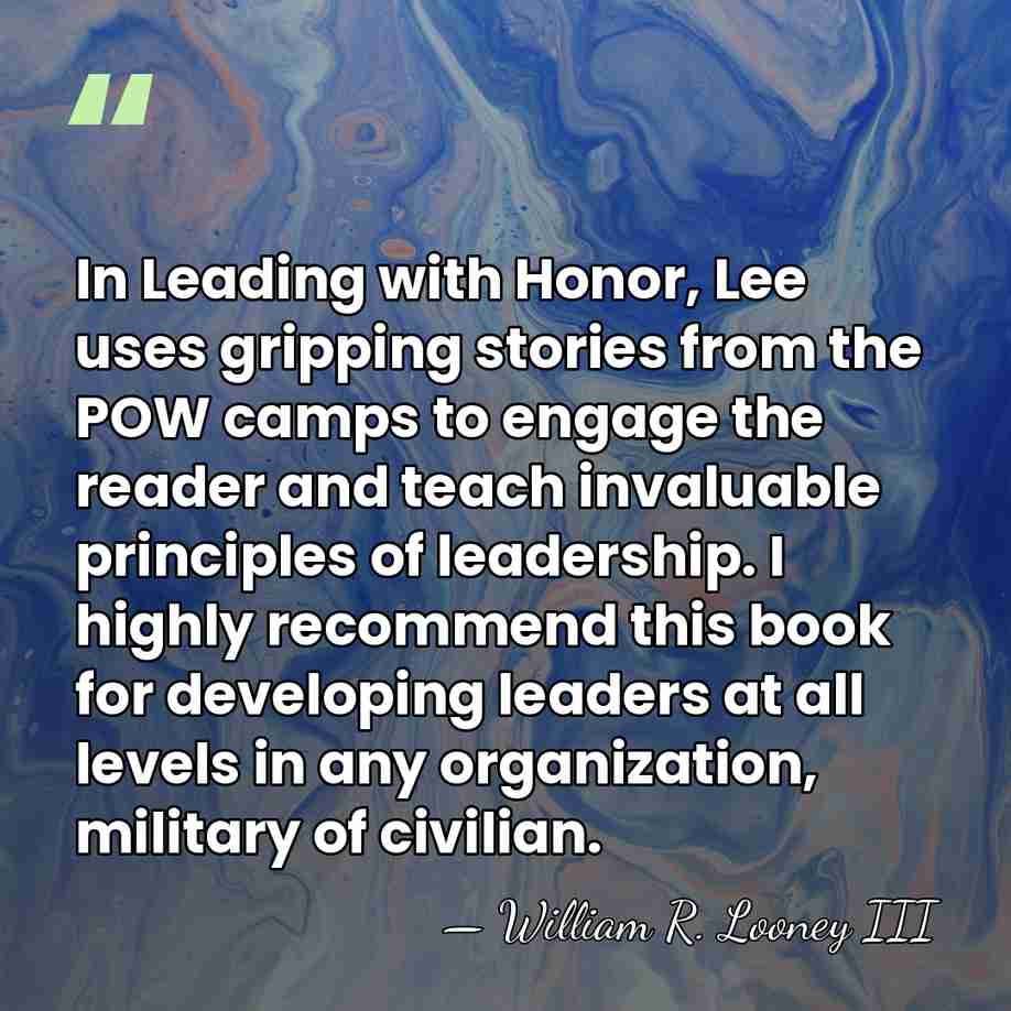 In Leading with Honor, Lee uses gripping stories from the POW camps&hellip; - William R. Looney III