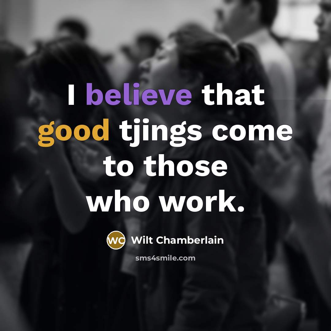 “I believe that good tjings come to those who work.…” quote by Wilt Chamberlain