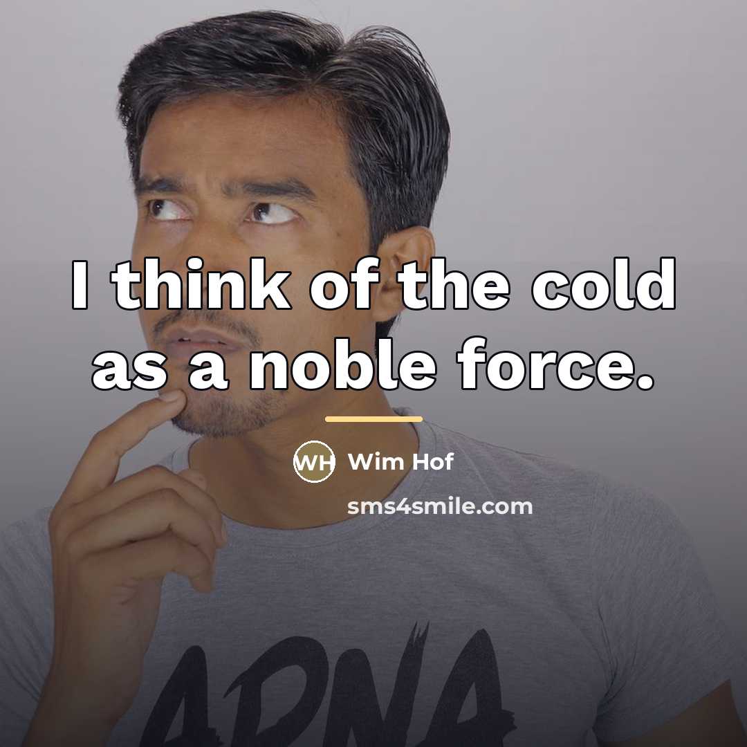 “I think of the cold as a noble force.…” quote by Wim Hof