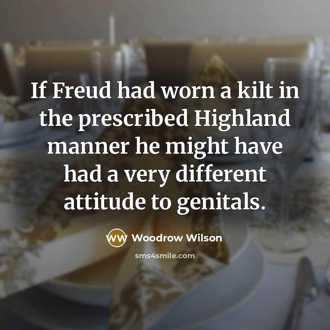 “If Freud had worn a kilt in the prescribed Highland…” quote by Woodrow Wilson