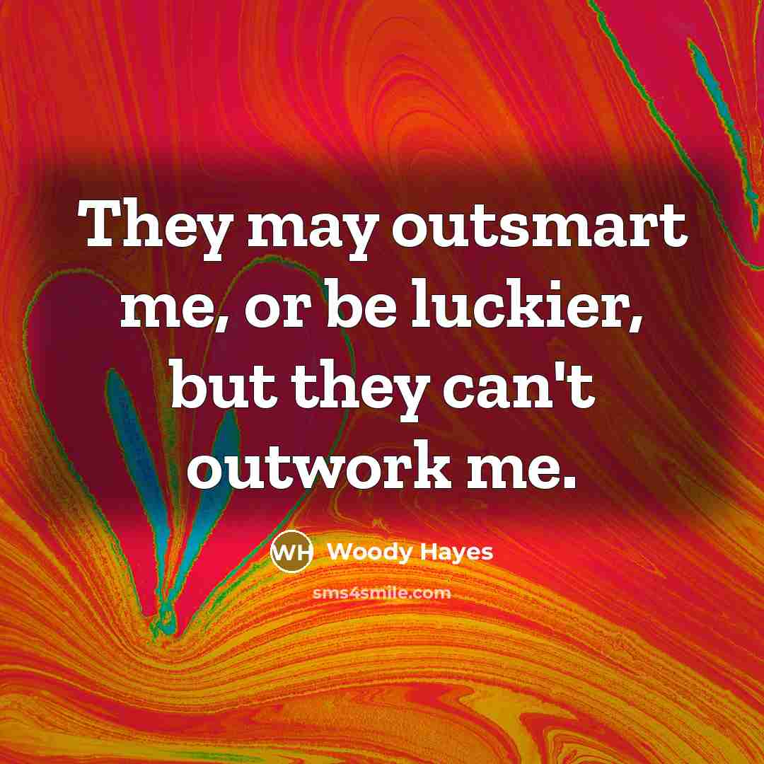 “They may outsmart me, or be luckier, but they can't…” quote by Woody Hayes