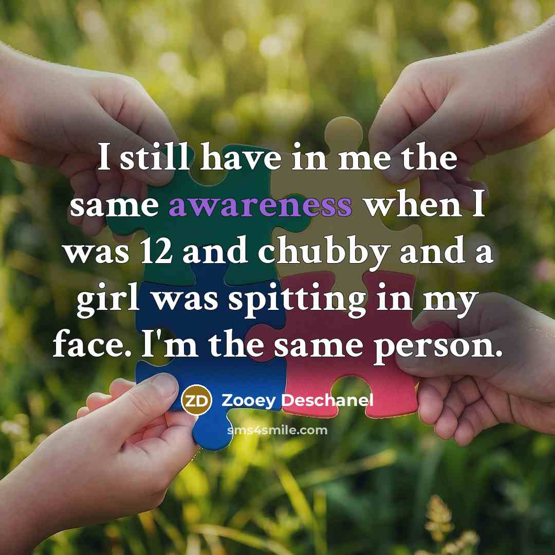 “I still have in me the same awareness when I…” quote by Zooey Deschanel
