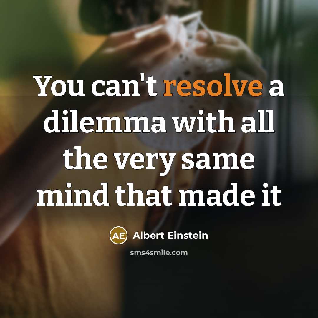 “You can't resolve a dilemma with all the very same…” quote by Albert Einstein