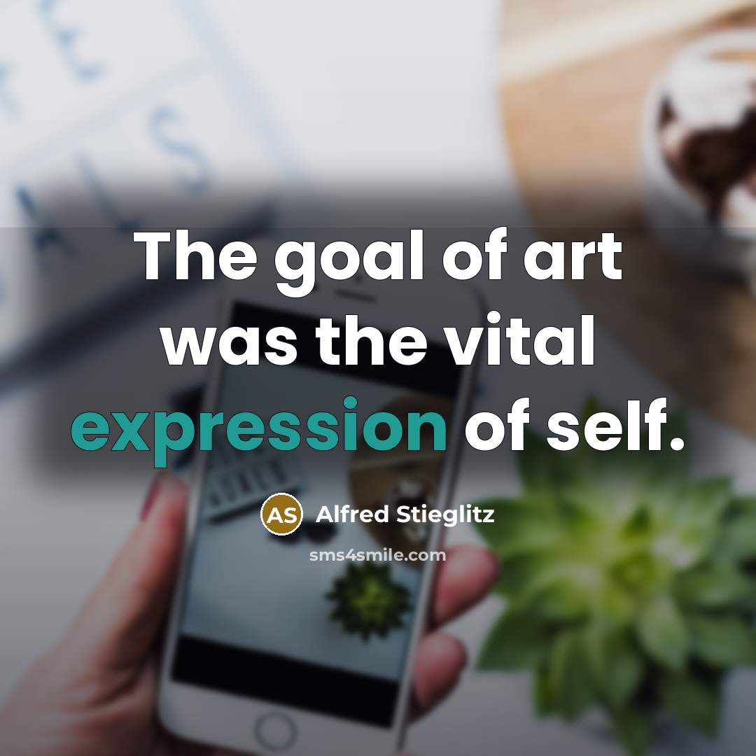 “The goal of art was the vital expression of self.…” quote by Alfred Stieglitz
