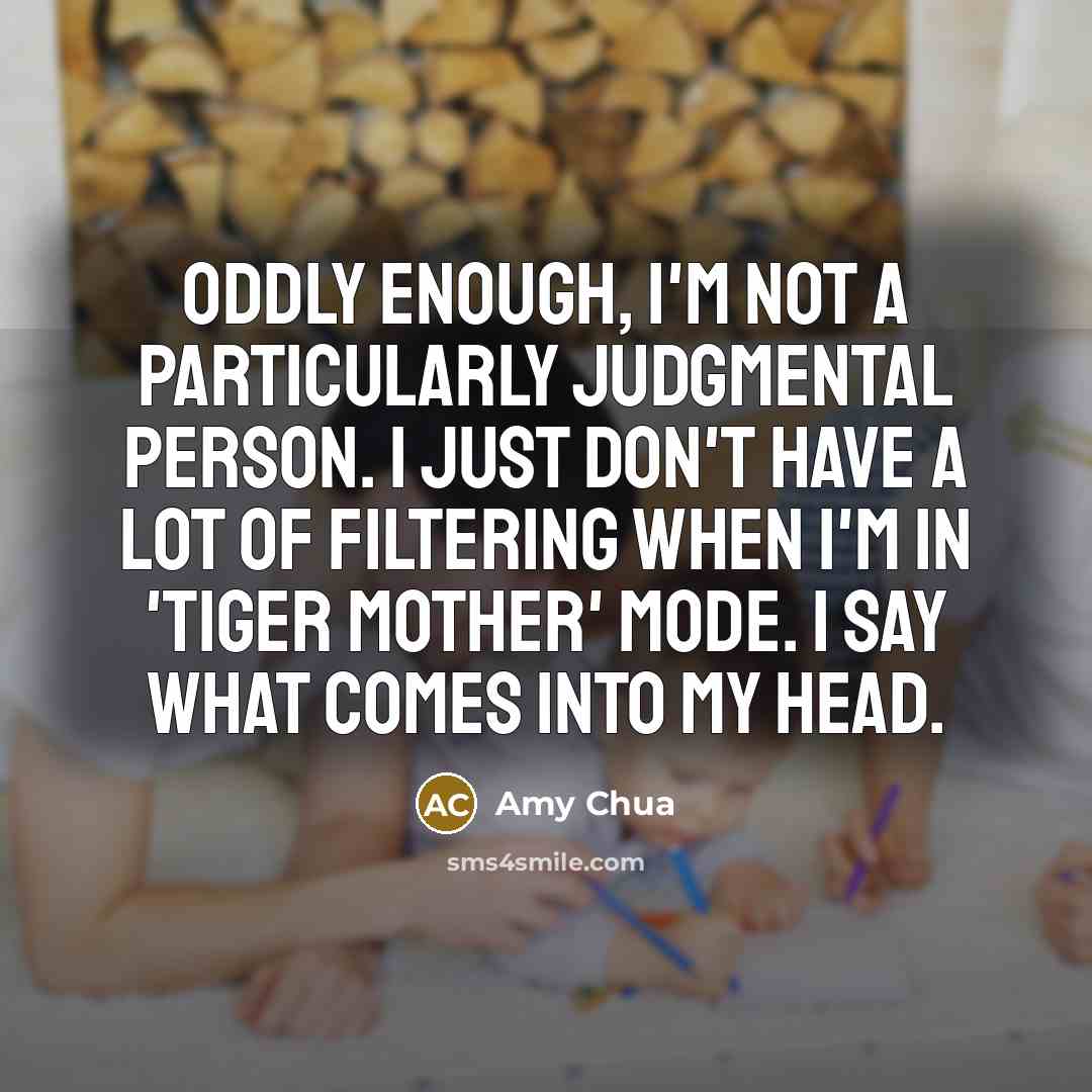 “Oddly enough, I'm not a particularly judgmental person. I just…” quote by Amy Chua