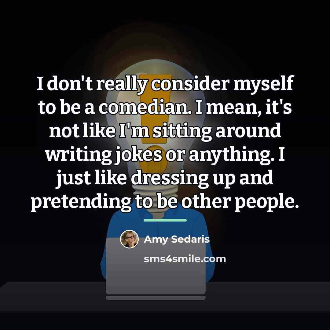 “I don't really consider myself to be a comedian. I…” quote by Amy Sedaris