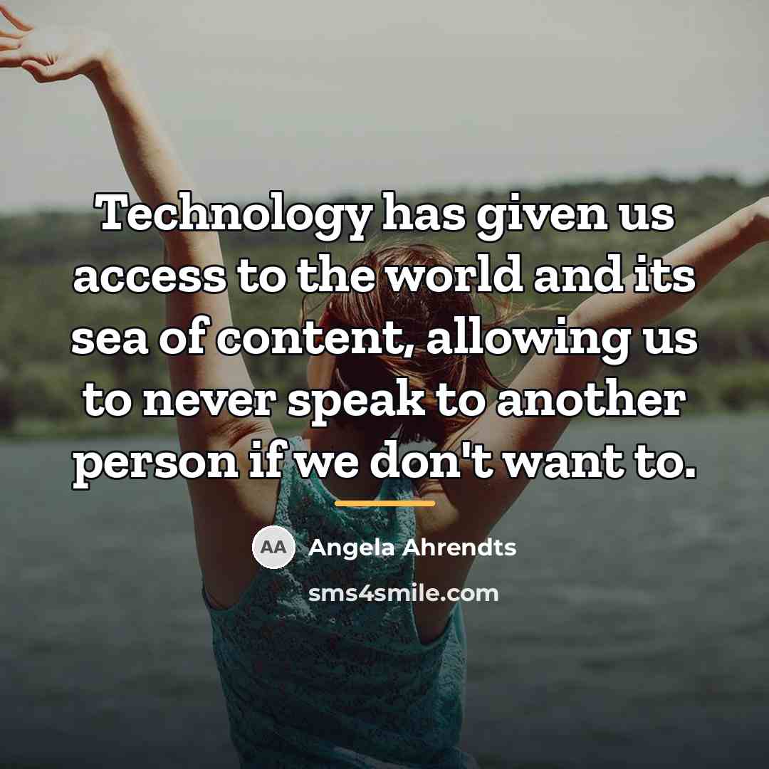 “Technology has given us access to the world and its…” quote by Angela Ahrendts