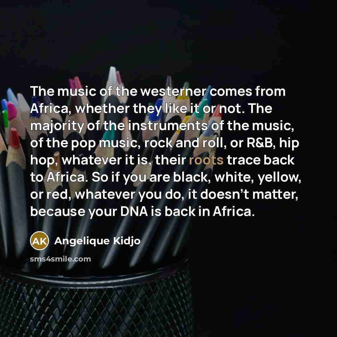 “The music of the westerner comes from Africa, whether they…” quote by Angelique Kidjo