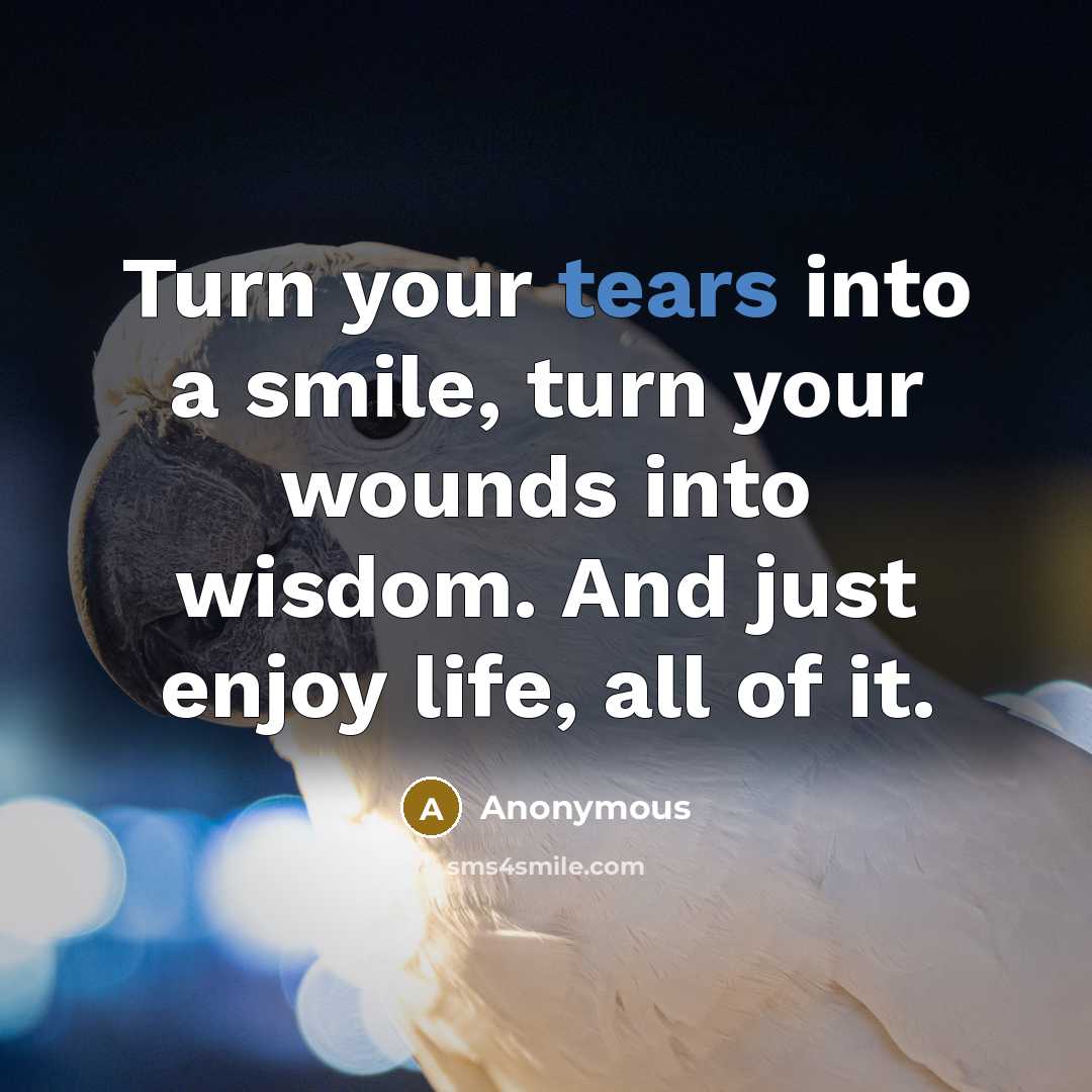 “Turn your tears into a smile, turn your wounds into…” quote by Anonymous