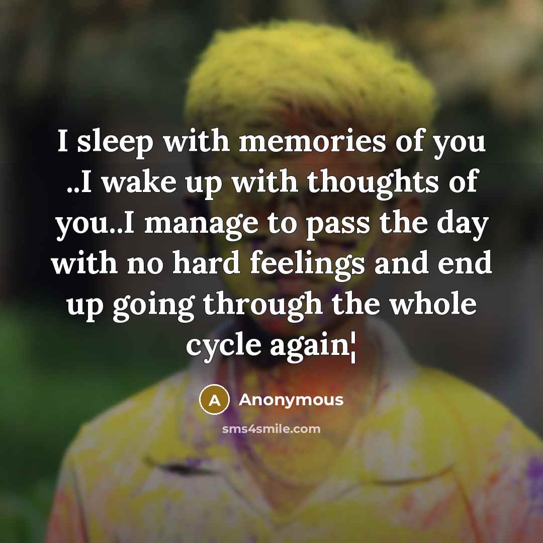 “I sleep with memories of you ..I wake up with…” quote by Anonymous