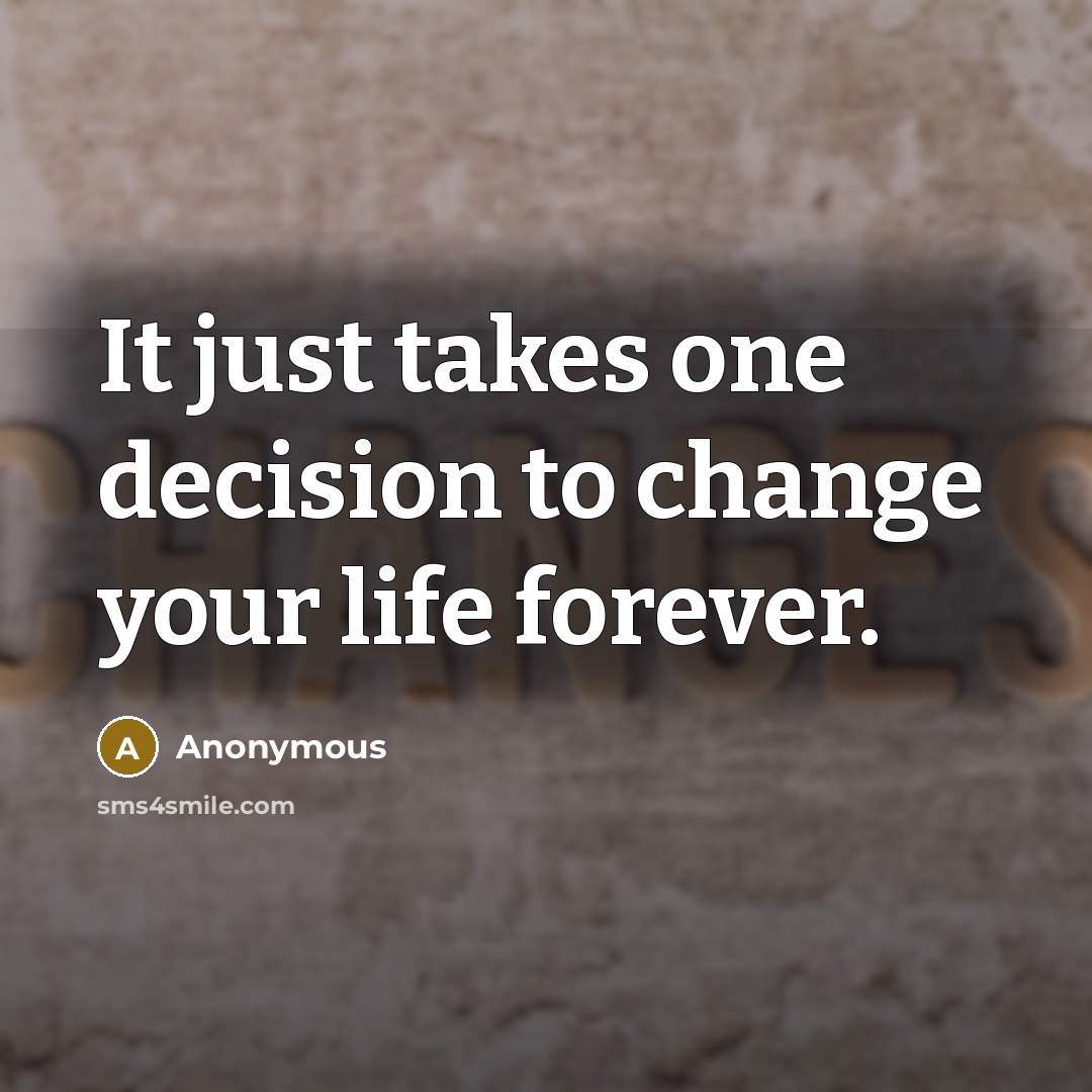 “It just takes one decision to change your life forever.…” quote by Anonymous