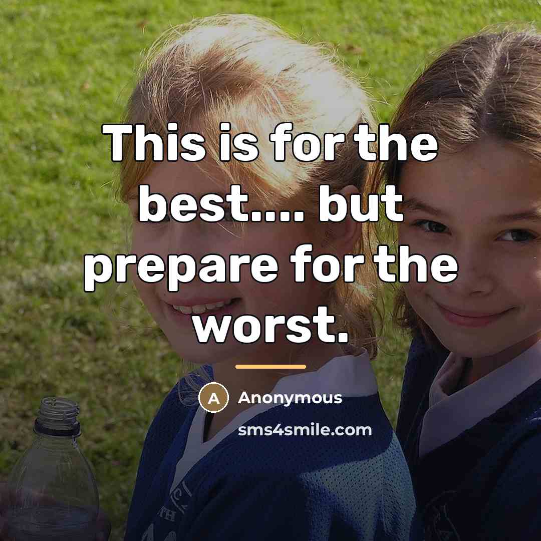 “This is for the best.... but prepare for the worst.…” quote by Anonymous