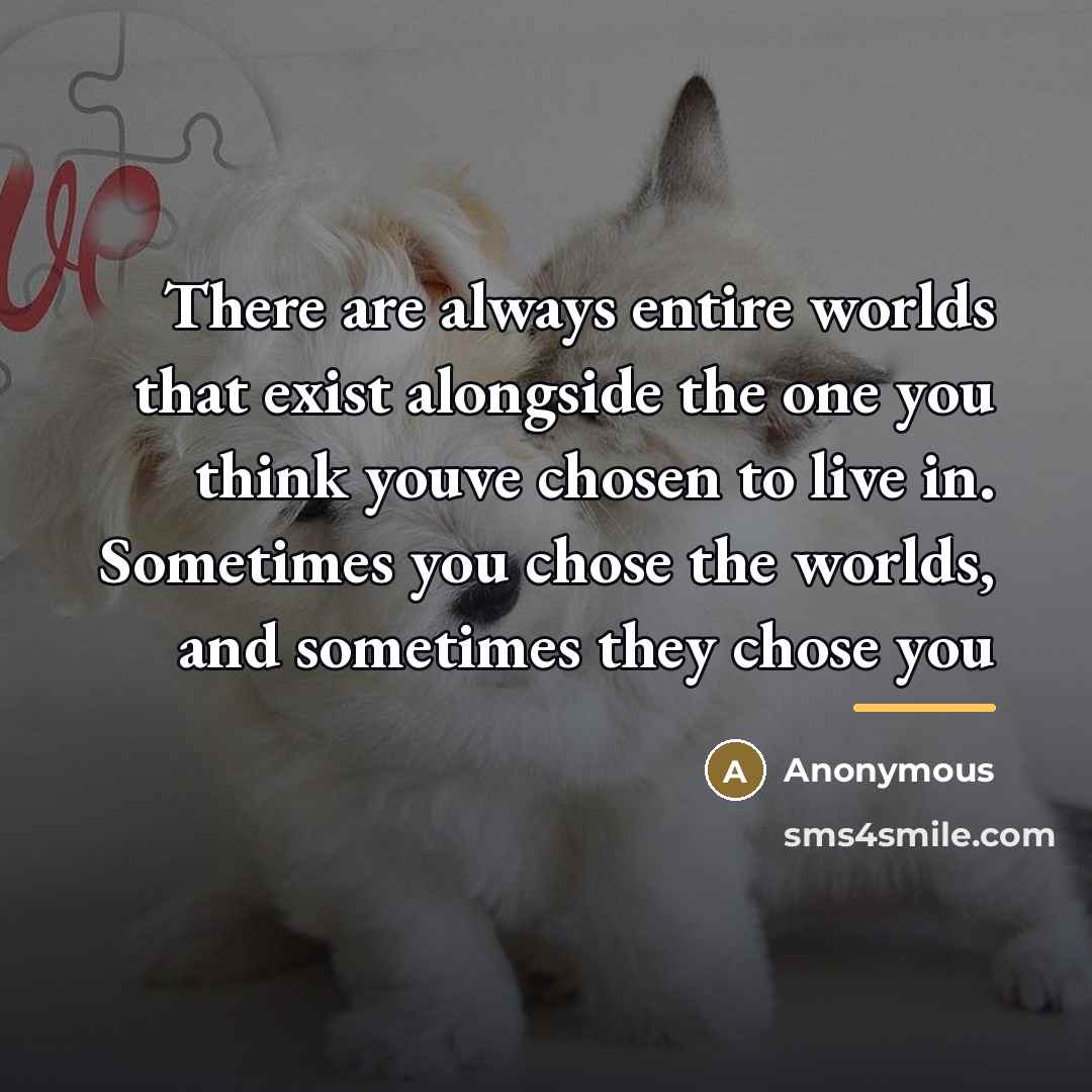 “There are always entire worlds that exist alongside the one…” quote by Anonymous